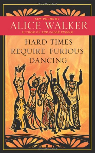 Hard Times Require Furious Dancing: New Poems by Alice Walker