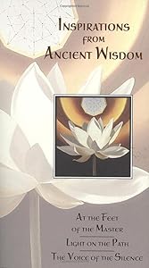 Inspirations from Ancient Wisdom: At the Feet of the Master, Light on the Path, the Voice of the Silence