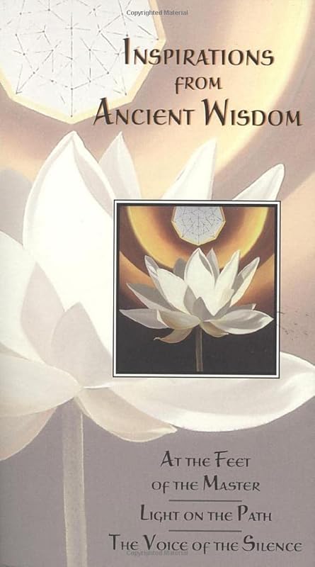 Inspirations from Ancient Wisdom: At the Feet of the Master, Light on the Path, the Voice of the Silence by J Krishnamurti