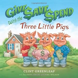 Give, Save, Spend with the Three Little Pigs by Clint Greenleaf