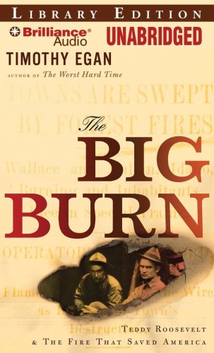 The Big Burn: Teddy Roosevelt & the Fire That Saved America by Timothy Egan