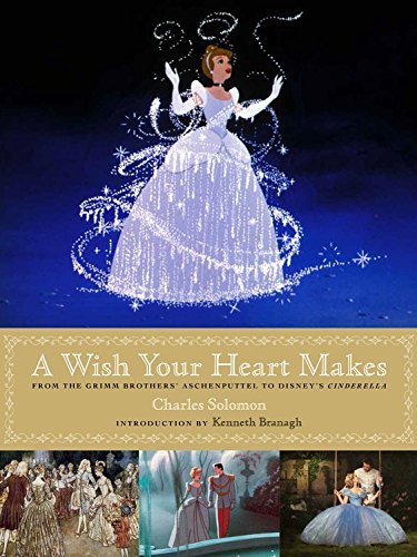 A Wish Your Heart Makes: From the Grimm Brothers' Aschenputtel to Disney's Cinderella by Charles Solomon
