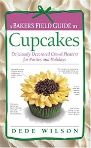 A Baker's Field Guide to Cupcakes: Deliciously Decorated Crowd Pleasers for Parties and Holidays by Dede Wilson