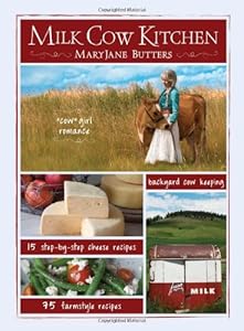 Milk Cow Kitchen: Cowgirl Romance, Backyard Cow Keeping, Farmstyle Meals and Cheese Recipes from Mary Jane Butters