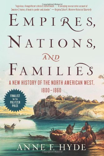 Empires, Nations, and Families: A New History of the North American West, 1800-1860 by Anne F. Hyde