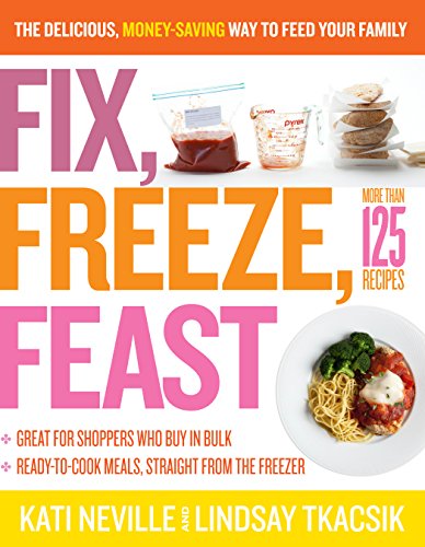 Fix, Freeze, Feast: The Delicious, Money-Saving Way to Feed Your Family by Kati Neville