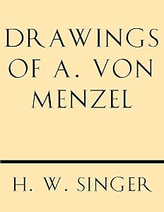 Drawings of A. Von Menzel by Pr H. W. Singer