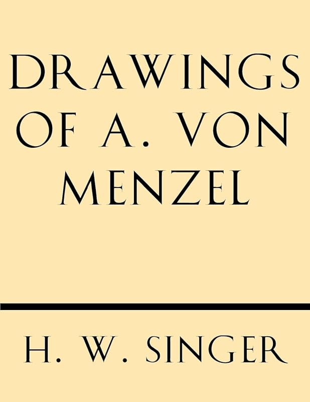 Drawings of A. Von Menzel by Pr H. W. Singer