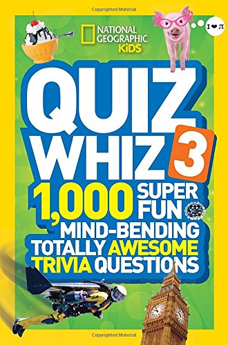 National Geographic Kids Quiz Whiz 3: 1,000 Super Fun Mind-bending Totally Awesome Trivia Questions by National Geographic Kids