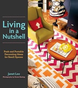 Living in a Nutshell: Posh and Portable Decorating Ideas for Small Spaces by Janet Lee