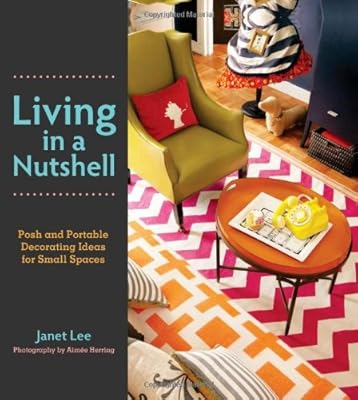 Living in a Nutshell: Posh and Portable Decorating Ideas for Small Spaces