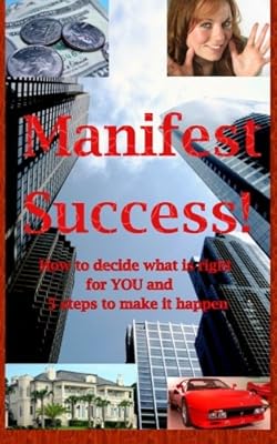 Manifest Success! How to decide what is right for YOU and 5 steps to make it happen