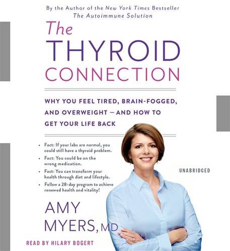 The Thyroid Connection: Why You Feel Tired, Brain-Fogged, and Overweight -- and How to Get Your Life Back by Amy Myers