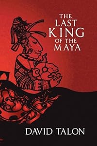 The Last King of the Maya by David Talon