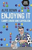 Alfie Bown, "Enjoying It: Candy Crush and Capitalism" (Zero Books, 2015)