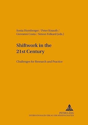 Shiftwork in the 21st Century: Challenges for Research and Practice (Arbeitswissenschaft in der betrieblichen Praxis)