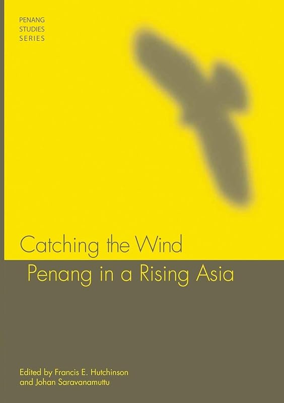 Catching the Wind: Penang in a Rising Asia by Francis E Hutchinson