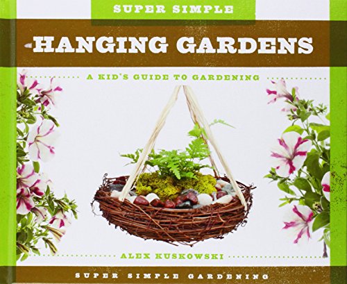 Super Simple Hanging Gardens:: A Kid's Guide to Gardening by Alex Kuskowski