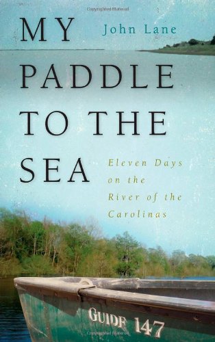 My Paddle to the Sea: Eleven Days on the River of the Carolinas by John Lane