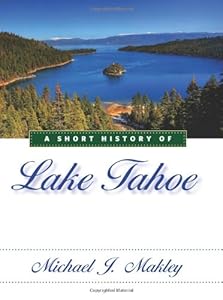 A Short History of Lake Tahoe by Michael J. Makley
