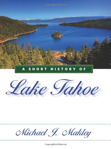 A Short History of Lake Tahoe by Michael J. Makley