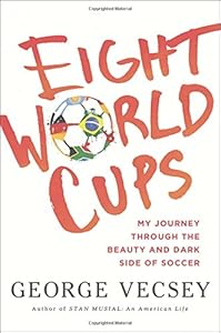 Eight World Cups: My Journey through the Beauty and Dark Side of Soccer
