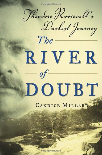 The River of Doubt: Theodore Roosevelt's Darkest Journey by Candice Millard