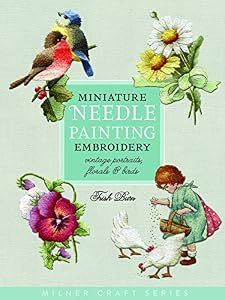 Miniature Needle Painting Embroidery: Vintage Portraits, Florals &amp; Birds