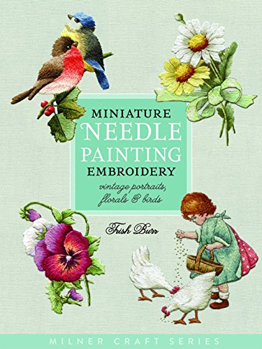 Miniature Needle Painting Embroidery: Vintage Portraits, Florals &amp; Birds by Trish Burr