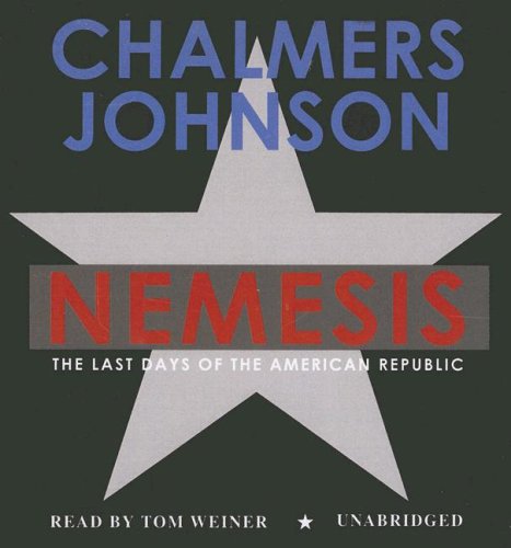 Nemesis: The Last Days of the American Republic (The American Empire Project) by Chalmers Johnson