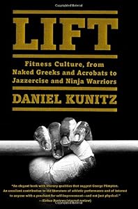 Lift: Fitness Culture, from Naked Greeks and Acrobats to Jazzercise and Ninja Warriors