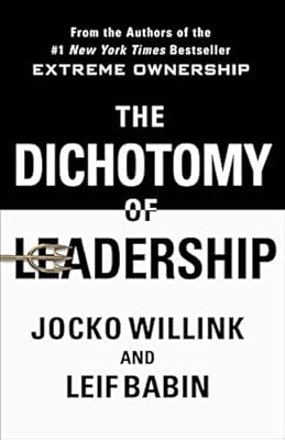 The Dichotomy of Leadership: Balancing the Challenges of Extreme Ownership to Lead and Win
