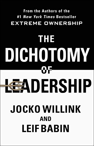 The Dichotomy of Leadership: Balancing the Challenges of Extreme Ownership to Lead and Win by JOCKO WILLINK