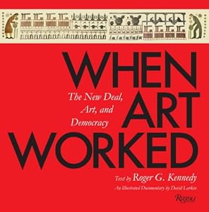 When Art Worked: The New Deal, Art, and Democracy by Roger G. Kennedy