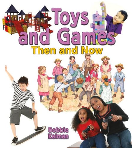 Toys and Games Then and Now by Bobbie Kalman