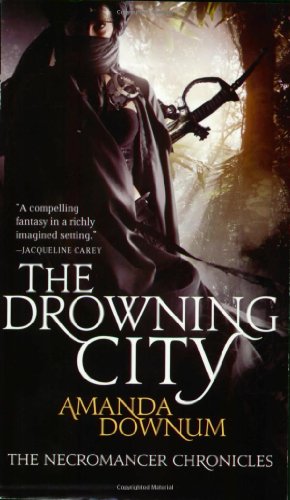 The Drowning City (Necromancer Chronicles, Bk 1) by Amanda Downum