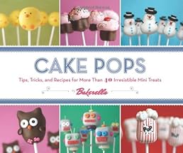 Cake Pops: Tips, Tricks, and Recipes for More Than 40 Irresistible Mini Treats