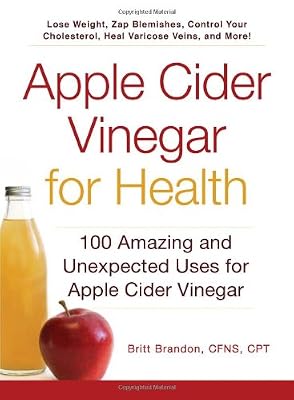 Apple Cider Vinegar For Health: 100 Amazing and Unexpected Uses for Apple Cider Vinegar