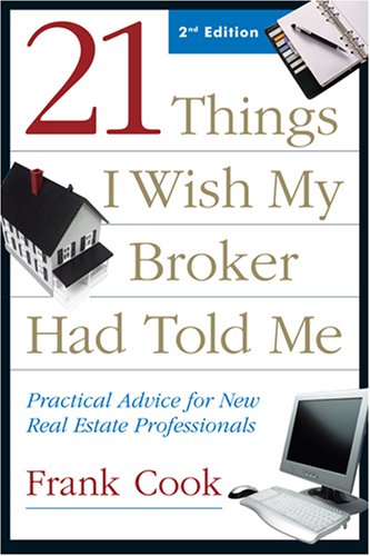 21 Things I Wish My Broker Had Told Me: Practical Advice for New Real Estate Professionals by Frank Cook