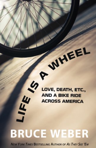Life Is a Wheel: Love, Death, Etc., and a Bike Ride Across America by Bruce Weber