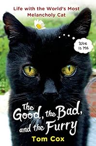 The Good, the Bad, and the Furry: Life with the World's Most Melancholy Cat by Tom Cox