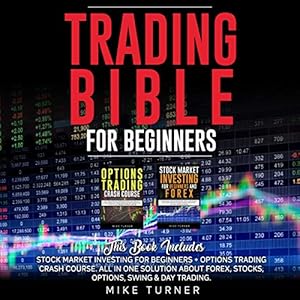 Trading Bible for Beginners: This Book Includes: Stock Market Investing for Beginners + Options Trading Crash Course: All in One Solution About Forex, Stocks, Options, Swing & Day Trading by Mike Turner