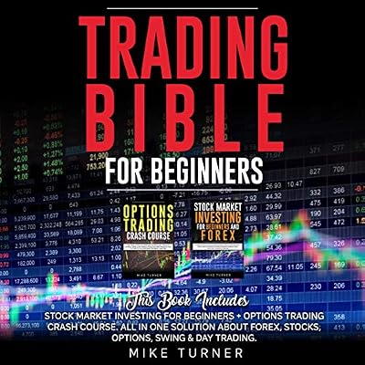 Trading Bible for Beginners: This Book Includes: Stock Market Investing for Beginners + Options Trading Crash Course: All in One Solution About Forex, Stocks, Options, Swing & Day Trading