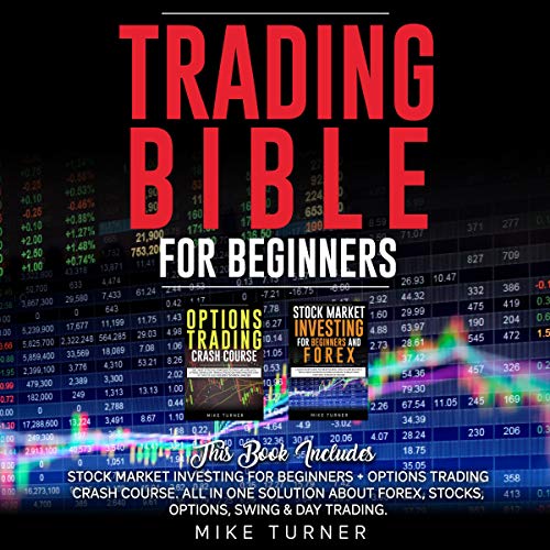 Trading Bible for Beginners: This Book Includes: Stock Market Investing for Beginners + Options Trading Crash Course: All in One Solution About Forex, Stocks, Options, Swing & Day Trading by Mike Turner