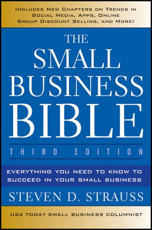 The Small Business Bible: Everything You Need to Know to Succeed in Your Small Business by Steven D. Strauss
