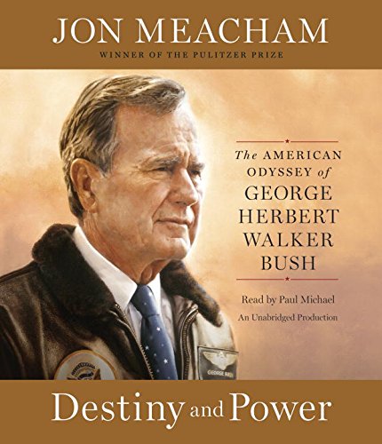 Destiny and Power: The American Odyssey of George Herbert Walker Bush by Jon Meacham
