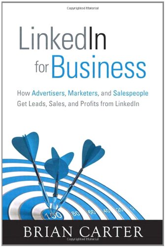 LinkedIn for Business: How Advertisers, Marketers and Salespeople Get Leads, Sales and Profits from LinkedIn (Que Biz-Tech) by Brian Carter