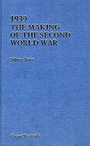 Nineteen Thirty-Nine: The Making of the Second World War by Sidney Aster