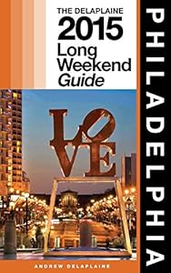 PHILADELPHIA - The Delaplaine 2015 Long Weekend Guide