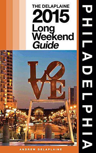 PHILADELPHIA - The Delaplaine 2015 Long Weekend Guide by Andrew Delaplaine